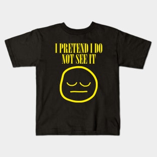 I Pretend I Do Not See It Kids T-Shirt